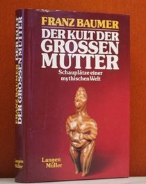 Der Kult der Grossen Mutter: Schauplatze einer mythischen Welt (German Edition)