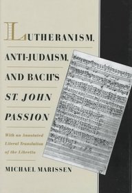 Lutheranism, Anti-Judaism, and Bach's St. John Passion: With an Annotated Literal Translation of the Libretto