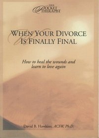 When Your Divorce Is Finally Final: How to Heal the Wounds and Learn to Love Again (Your Pocket Therapist Series)