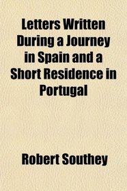 Letters Written During a Journey in Spain and a Short Residence in Portugal