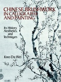 Chinese Brushwork in Calligraphy and Painting : Its History, Aesthetics, and Techniques