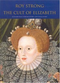The Cult of Elizabeth: Elizabethan Portraiture and Pageantry
