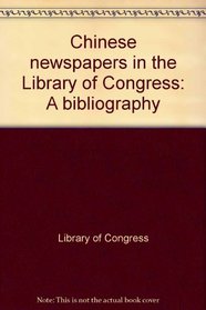 Chinese newspapers in the Library of Congress: A bibliography = [Kuo hui tu shu kuan tsang Chung wen pao kan mu lu]