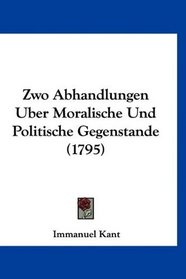 Zwo Abhandlungen Uber Moralische Und Politische Gegenstande (1795) (German Edition)