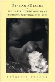 Dirt and Desire : Reconstructing Southern Women's Writing, 1930-1990