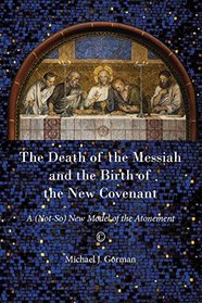 Death of the Messiah and the Birth of the New Covenant: A (Not-So) New Model of the Atonement
