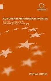 EU Foreign and Interior Policies: Cross-Pillar Politics and the Social Construction of Sovereignty (Routledge Advances in European Politics)