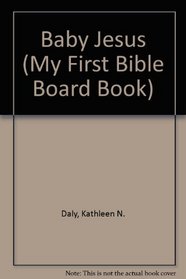 Baby Jesus (Daly, Kathleen N. My First Bible Board Book.)