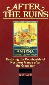 After The Ruins: Restoring the Countryside of Northern France after the Great War (History)