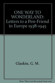 ONE WAY TO WONDERLAND: Letters to a Pen-Friend in Europe 1938-1945