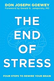The End of Stress: Four Steps to Rewire Your Brain