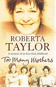 Too Many Mothers - A Memoir Of An East End Childhood