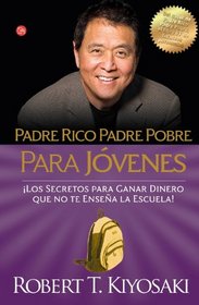 Padre Rico, Padre Pobre Para Jvenes (Rich Dad, Poor Dad for Teens) (Spanish Edition)