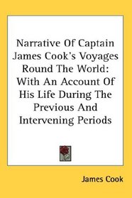 Narrative Of Captain James Cook's Voyages Round The World: With An Account Of His Life During The Previous And Intervening Periods