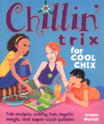Chillin' Trix for Cool Chix: Fab Recipes, Crafty Fun, Mystic Magic And Super-Cool Quizzes (Cool Chix)