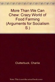 More Than We Can Chew: The Crazy World of Food and Farming (Arguments for Socialism)