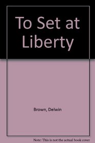 To Set at Liberty: Christian Faith and Human Freedom