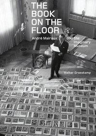 The Book on the Floor: Andr Malraux and the Imaginary Museum