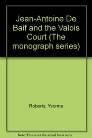 Jean-antoine De Baif And The Valois Court: Yvonne Roberts (The monograph series)