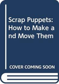 Scrap Puppets: How to Make and Move Them