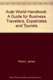 Arab World Handbook: A Guide for Business Travellers, Expatriates and Tourists