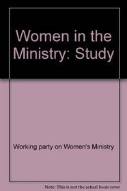Women in ministry: a study;: Report of the Working Party set up jointly by the Ministry Committee of the Advisory Council for the Church's Ministry and the Council for Women's Ministry in the Church