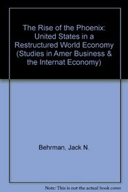 The Rise of the Phoenix: The United States in a Restructured World Economy (Studies in American Business and World Economy)