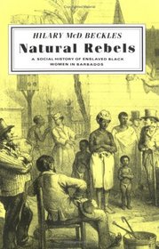 Natural Rebels: A Social History of Enslaved Black Women in Barbados
