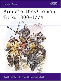 Armies of the Ottoman Turks, 1300-1774 (Men at Arms Series, 140)