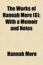 The Works of Hannah More (6); With a Memoir and Notes