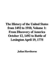 The History of the United States from 1492 to 1910: From Discovery of America October 12, 1492 to Battle of Lexington April 19, 1775