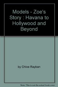 Models - Zoe's Story : Havana to Hollywood and Beyond