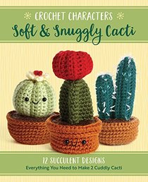 Crochet Characters Soft & Snuggly Cacti: 12 Succulent Designs