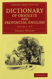 Dictionary of Obsolete and Provincial English 2 Volume Set: Containing Words from the English Writers Previous to the Nineteenth Century Which are No ... (Cambridge Library Collection - Linguistics)