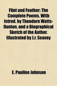 Flint and Feather; The Complete Poems. With Introd. by Theodore Watts-Dunton, and a Biographical Sketch of the Author. Illustrated by J.r. Seavey