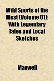 Wild Sports of the West (Volume 01); With Legendary Tales and Local Sketches
