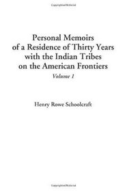 Personal Memoirs of a Residence of Thirty Years with the Indian Tribes on the American Frontiers, Volume 1