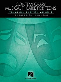 Contemporary Musical Theatre for Teens: Young Men's Edition Volume 2 25 Songs from 19 Musicals
