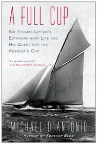 A Full Cup: Sir Thomas Lipton's Extraordinary Life and His Quest for the America's Cup