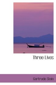Three Lives: Stories of The Good Anna  Melanctha and The Gentle