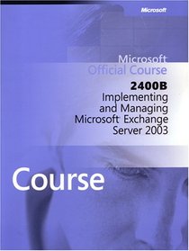 Microsoft Official Course: 2400B Implementing and Managing Exchange Server 2003