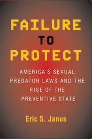 Failure to Protect: America's Sexual Predator Laws and the Rise of the Preventive State