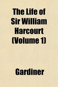 The Life of Sir William Harcourt (Volume 1)