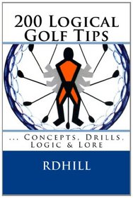 200 Logical Golf Tips: Concepts, Drills, Logic & Lore