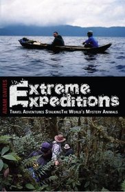 EXTREME EXPEDITIONS: Travel Adventures Stalking the World's Mystery Animals