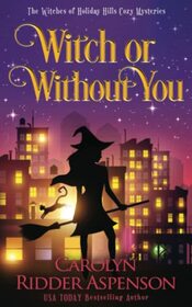 Witch or Without You: A Witches of Holiday Hills Cozy Mystery (The Witches of Holiday Hills Cozy Mystery Series)