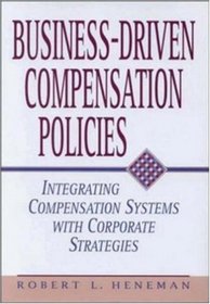 Business-Driven Compensation Policies: Integrating Compensation Systems With Corporate Strategies