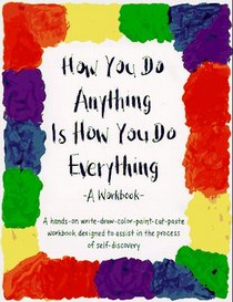 How You Do Anything Is How You Do Everything: A Workbook