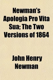 Newman's Apologia Pro Vita Sua; The Two Versions of 1864
