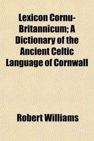 Lexicon Cornu-Britannicum; A Dictionary of the Ancient Celtic Language of Cornwall
